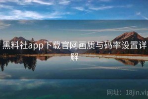 黑料社app下载官网画质与码率设置详解
