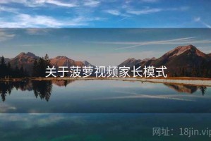 关于菠萝视频家长模式