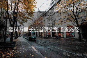 黑料万里长征首页完整设置路径