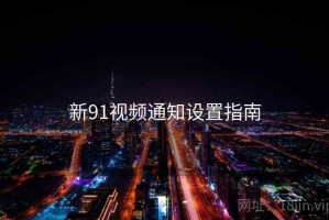 新91视频通知设置指南