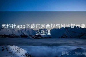 黑料社app下载官网合规与风险提示要点整理