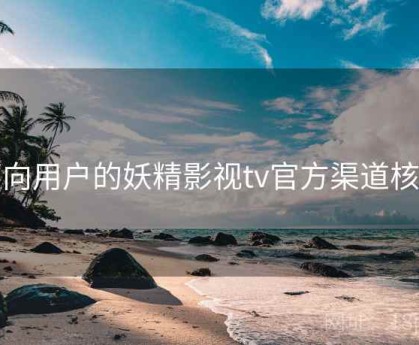 面向用户的妖精影视tv官方渠道核验
