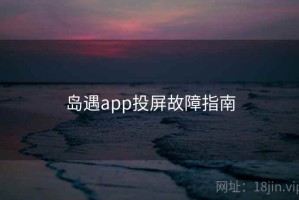 岛遇app投屏故障指南