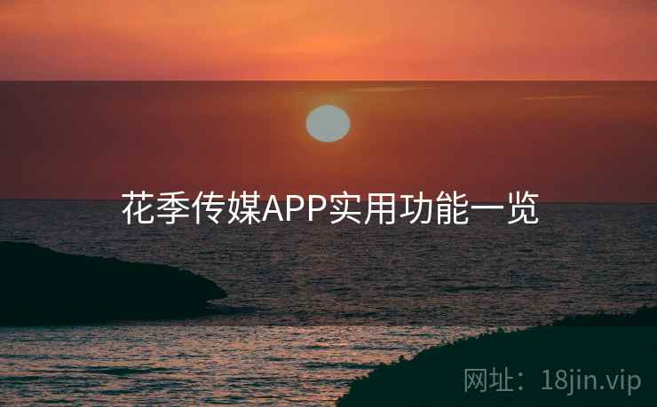 花季传媒APP实用功能一览