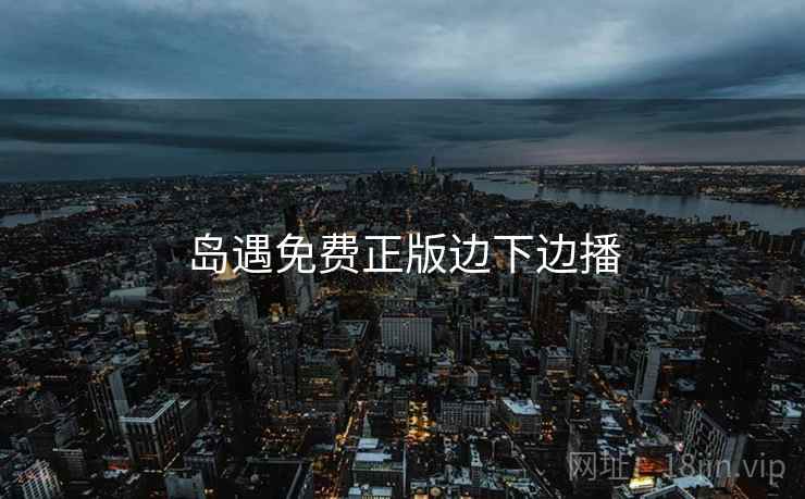 岛遇免费正版边下边播