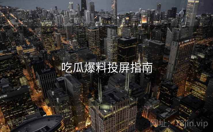 吃瓜爆料投屏指南