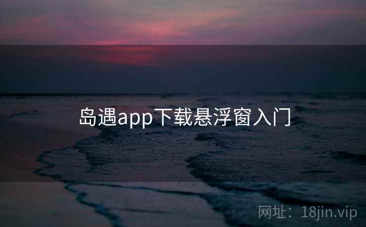 岛遇app下载悬浮窗入门