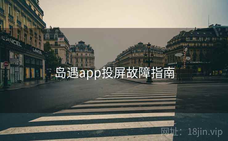 岛遇app投屏故障指南