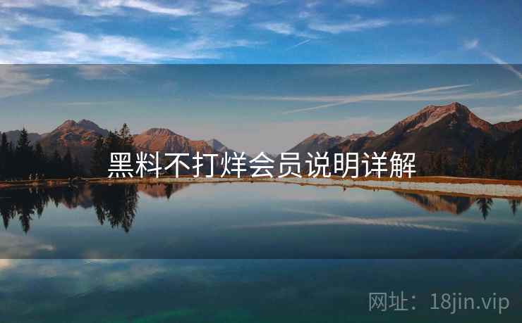黑料不打烊会员说明详解