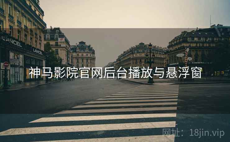 神马影院官网后台播放与悬浮窗