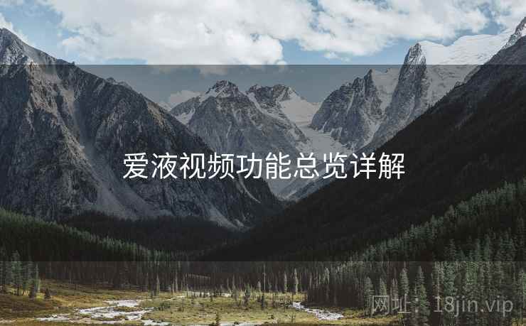 爱液视频功能总览详解