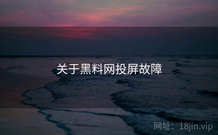关于黑料网投屏故障