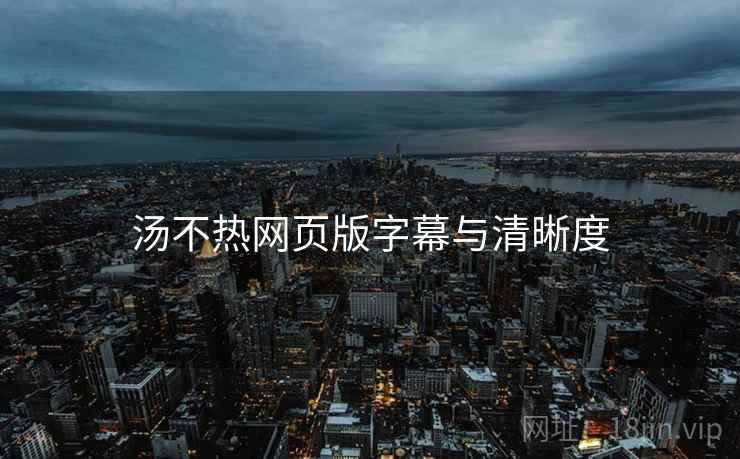汤不热网页版字幕与清晰度
