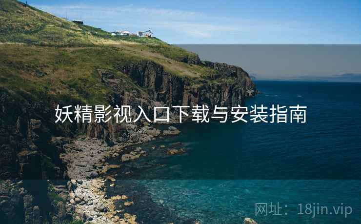 妖精影视入口下载与安装指南