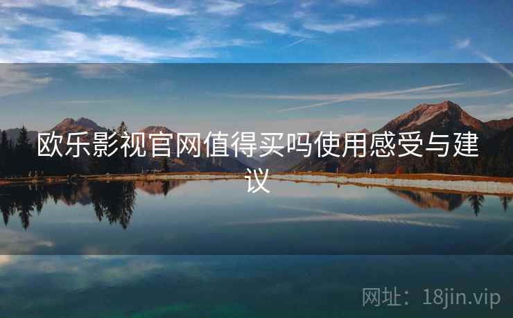 欧乐影视官网值得买吗使用感受与建议