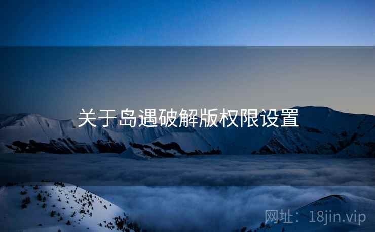 关于岛遇破解版权限设置
