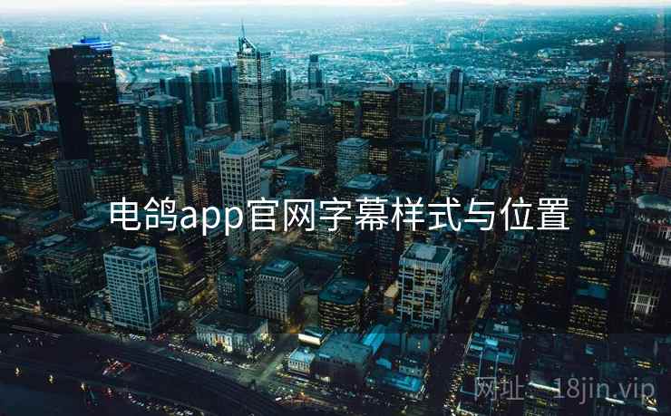 电鸽app官网字幕样式与位置
