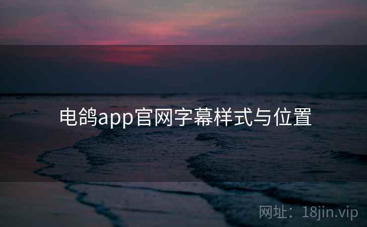 电鸽app官网字幕样式与位置